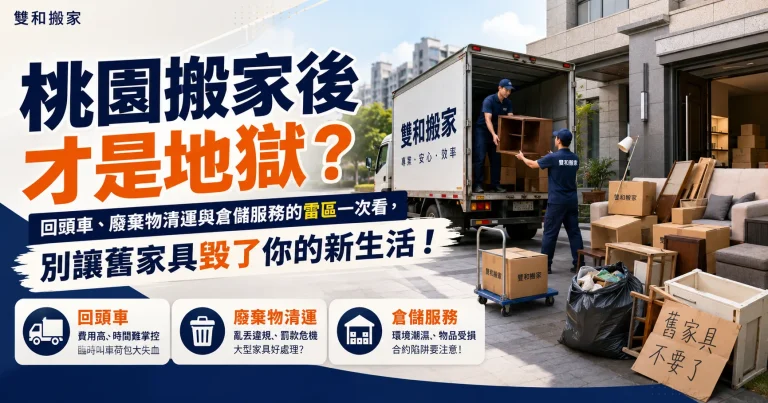 桃園搬家後才是地獄？回頭車、廢棄物清運與倉儲服務的雷區一次看，別讓舊家具毀了你的新生活！