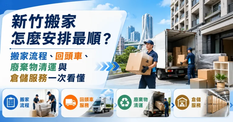 新竹搬家怎麼安排最順？搬家流程、回頭車、廢棄物清運與倉儲服務一次看懂