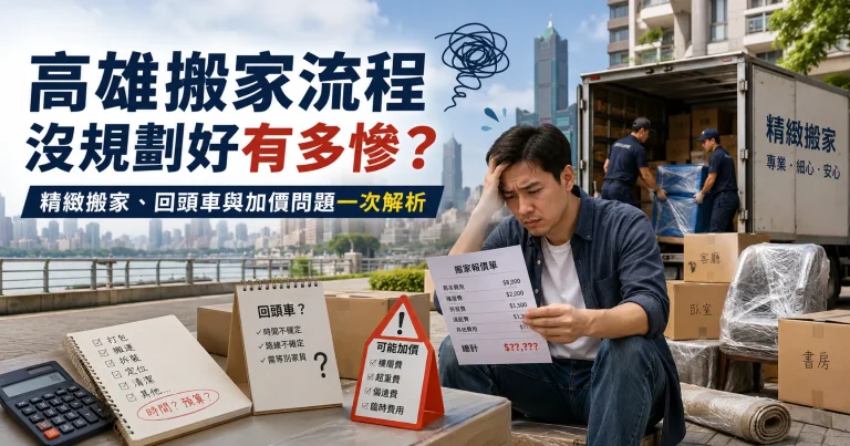 高雄搬家流程沒規劃好有多慘？精緻搬家、回頭車與加價問題一次解析